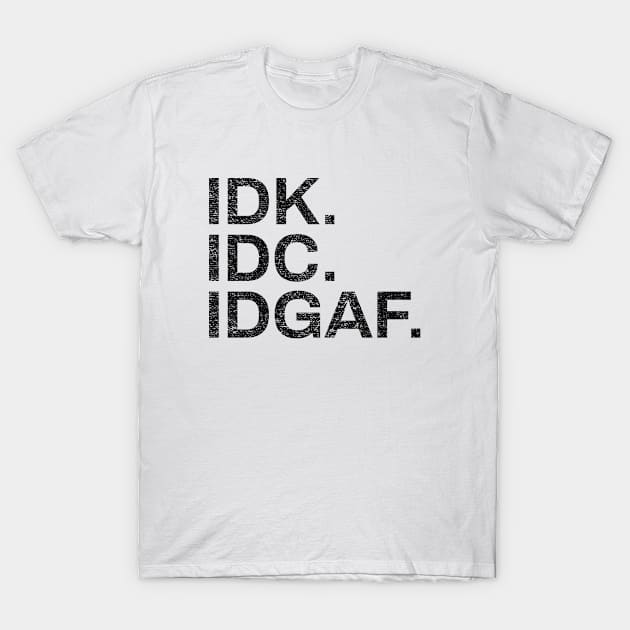 Idk Idc Idgaf I don't know, I don't care, I don't give a fuck | Funny T-Shirt by Inspirify